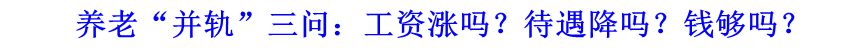 養(yǎng)老“并軌”三問：工資漲嗎？待遇降嗎？錢夠嗎？