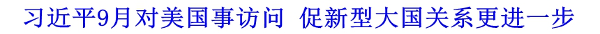 習近平9月對美國事訪問 促新型大國關系更進一步